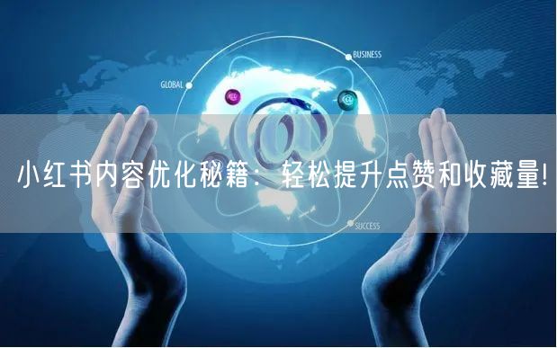 小红书内容优化秘籍：轻松提升点赞和收藏量!