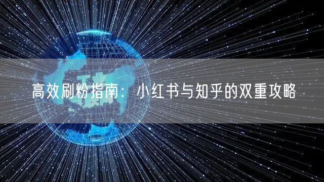 高效刷粉指南：小红书与知乎的双重攻略