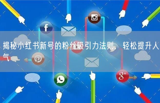 揭秘小红书新号的粉丝吸引力法则，轻松提升人气