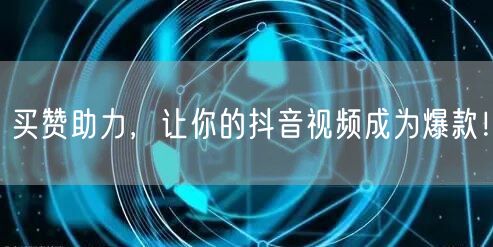 买赞助力，让你的抖音视频成为爆款！