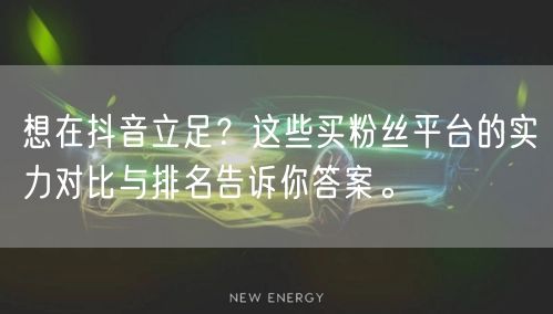 想在抖音立足？这些买粉丝平台的实力对比与排名告诉你答案。